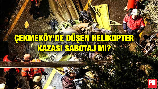 ÇEKMEKÖY’DE DÜŞEN HELİKOPTER KAZASI SABOTAJ MI?