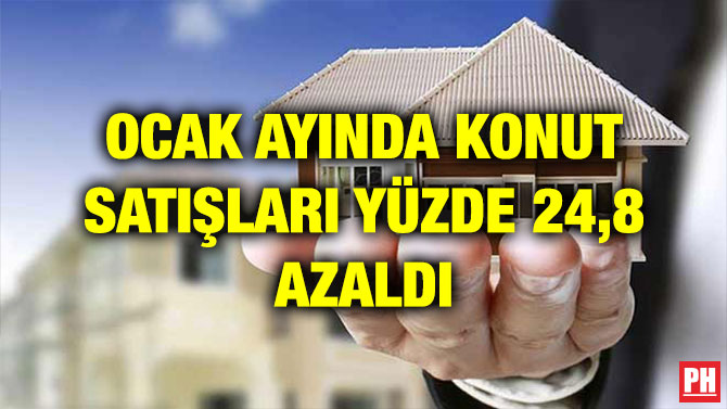 OCAK AYINDA KONUT SATIŞLARI YÜZDE 24,8 AZALDI