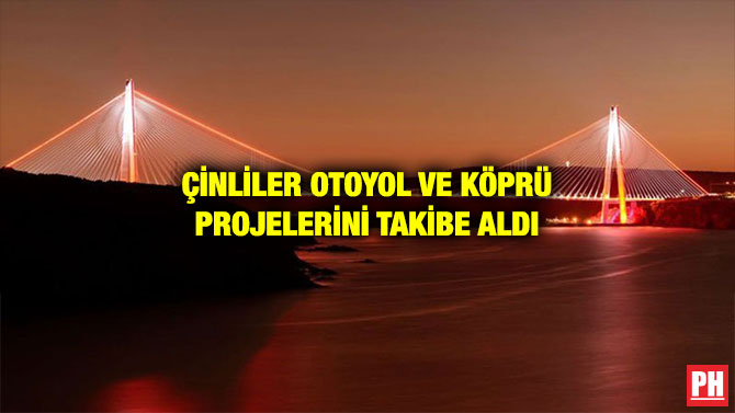 ÇİNLİLER OTOYOL VE KÖPRÜ PROJELERİNİ TAKİBE ALDI