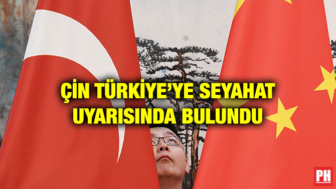 ÇİN TÜRKİYE’YE SEYAHAT UYARISINDA BULUNDU
