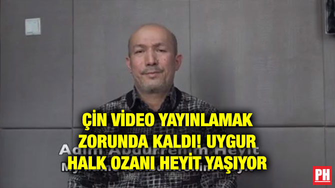 ÇİN VİDEO YAYINLAMAK ZORUNDA KALDI! UYGUR HALK OZANI HEYİT YAŞIYOR