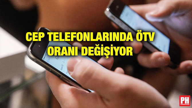 CEP TELEFONLARINDA ÖTV ORANI DEĞİŞİYOR