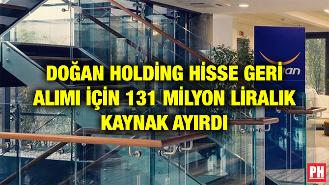 DOĞAN HOLDİNG HİSSE GERİ ALIMI İÇİN 131 MİLYON LİRALIK KAYNAK AYIRDI