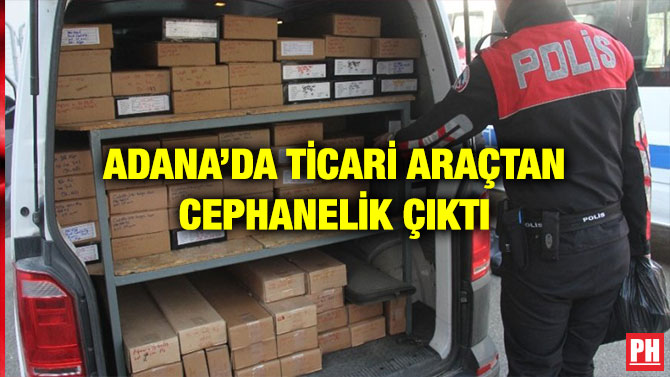 ADANA’DA TİCARİ ARAÇTAN CEPHANELİK ÇIKTI