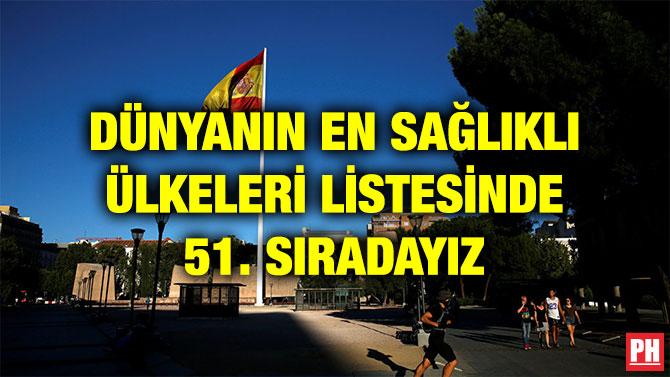 DÜNYANIN EN SAĞLIKLI ÜLKELERİ LİSTESİNDE 51. SIRADAYIZ
