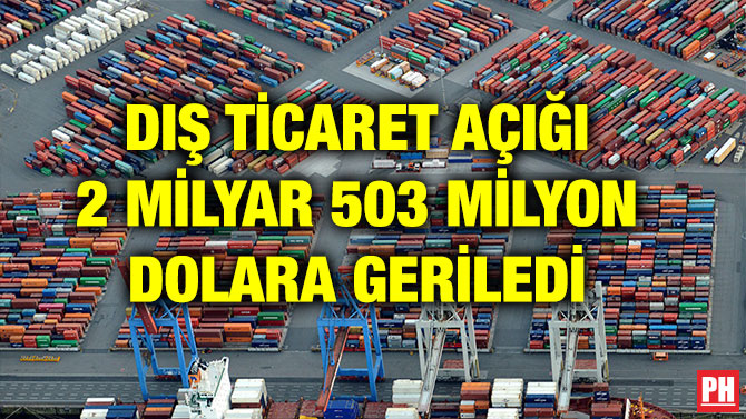 DIŞ TİCARET AÇIĞI 2 MİLYAR 503 MİLYON DOLARA GERİLEDİ