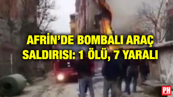 AFRİN’DE BOMBALI ARAÇ SALDIRISI: 1 ÖLÜ, 7 YARALI