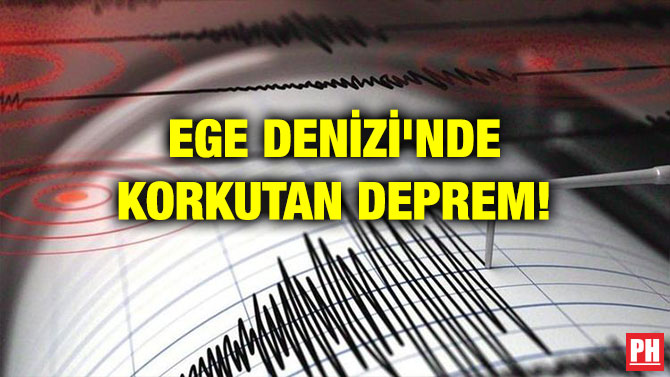 EGE DENİZİ’NDE KORKUTAN DEPREM!