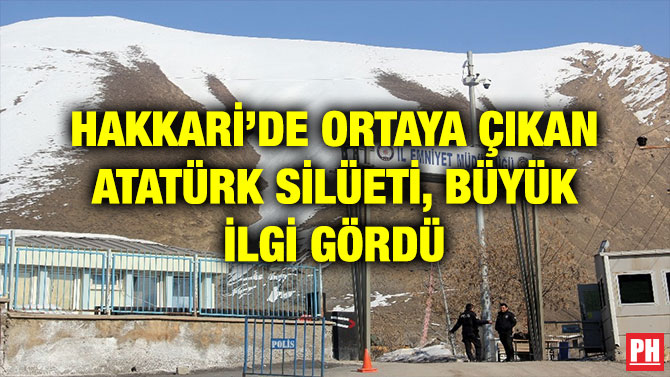 HAKKARİ’DE ORTAYA ÇIKAN ATATÜRK SİLÜETİ, BÜYÜK İLGİ GÖRDÜ