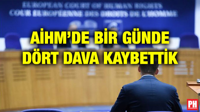 AİHM’DE BİR GÜNDE DÖRT DAVA KAYBETTİK