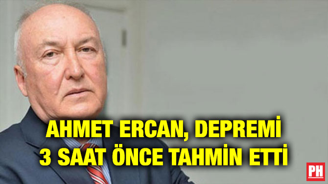AHMET ERCAN, DEPREMİ 3 SAAT ÖNCE TAHMİN ETTİ