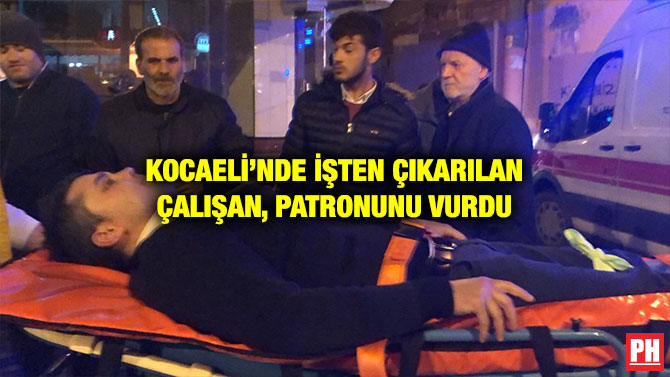 KOCAELİ’NDE İŞTEN ÇIKARILAN ÇALIŞAN, PATRONUNU VURDU
