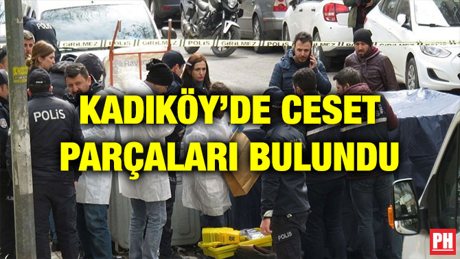 KADIKÖY’DE CESET PARÇALARI BULUNDU