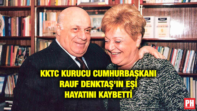 KKTC KURUCU CUMHURBAŞKANI RAUF DENKTAŞ’IN EŞİ HAYATINI KAYBETTİ
