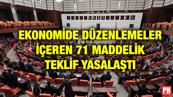 EKONOMİDE DÜZENLEMELER İÇEREN 71 MADDELİK TEKLİF YASALAŞTI