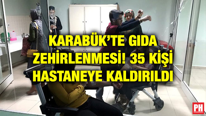 KARABÜK’TE GIDA ZEHİRLENMESİ! 35 KİŞİ HASTANEYE KALDIRILDI