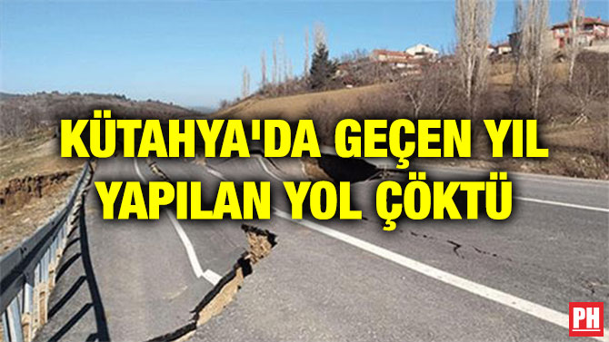 KÜTAHYA’DA GEÇEN YIL YAPILAN YOL ÇÖKTÜ