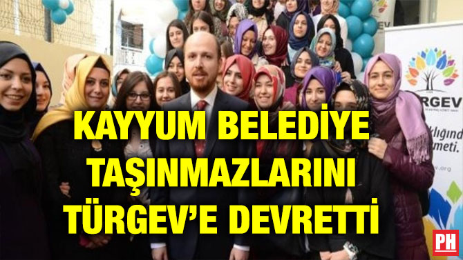 KAYYUM BELEDİYE TAŞINMAZLARINI TÜRGEV’E DEVRETTİ