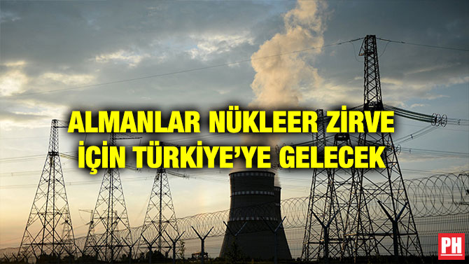 ALMANLAR NÜKLEER ZİRVE İÇİN TÜRKİYE’YE GELECEK