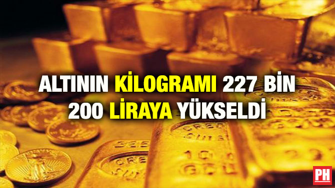 ALTININ KİLOGRAMI 227 BİN 200 LİRAYA YÜKSELDİ