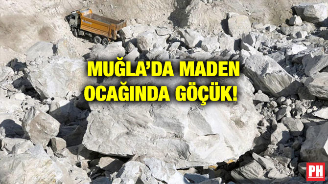MUĞLA’DA MADEN OCAĞINDA GÖÇÜK!