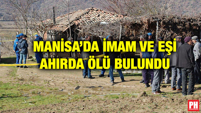 MANİSA’DA İMAM VE EŞİ AHIRDA ÖLÜ BULUNDU