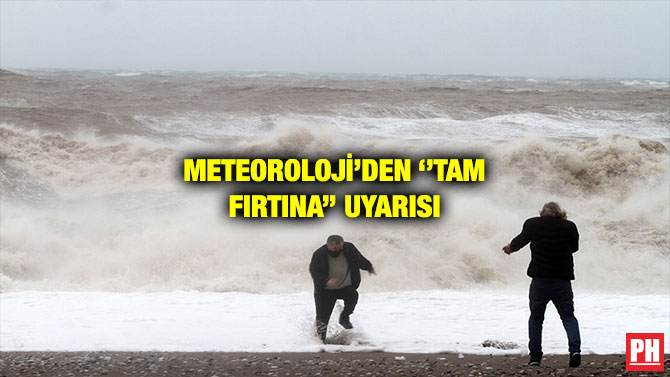 METEOROLOJİ’DEN ‘’TAM FIRTINA’’ UYARISI