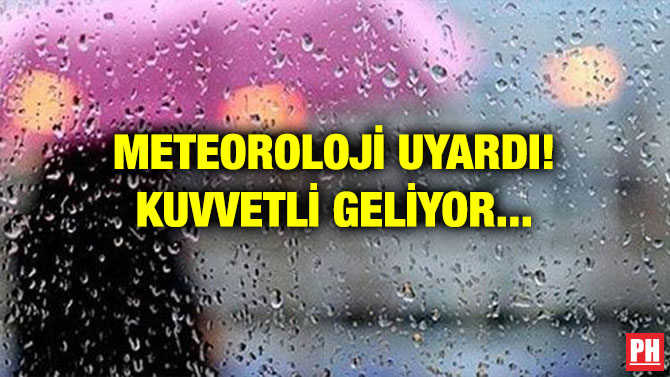 METEOROLOJİ UYARDI! KUVVETLİ GELİYOR…