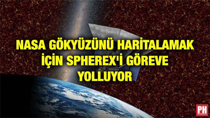 NASA GÖKYÜZÜNÜ HARİTALAMAK İÇİN SPHEREX’İ GÖREVE YOLLUYOR