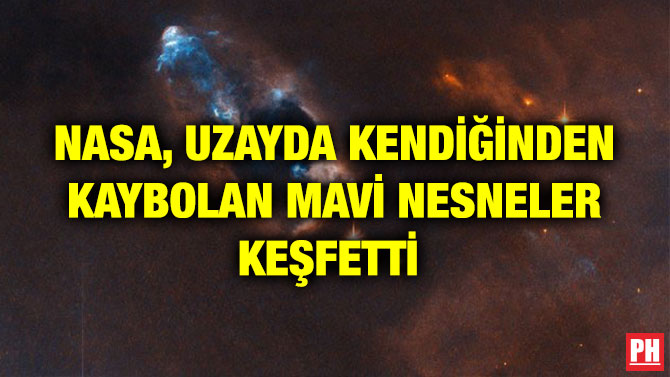 NASA, UZAYDA KENDİĞİNDEN KAYBOLAN MAVİ NESNELER KEŞFETTİ