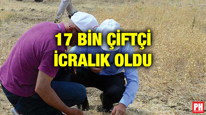 17 BİN ÇİFTÇİ İCRALIK OLDU