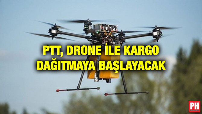 PTT, DRONE İLE KARGO DAĞITMAYA BAŞLAYACAK