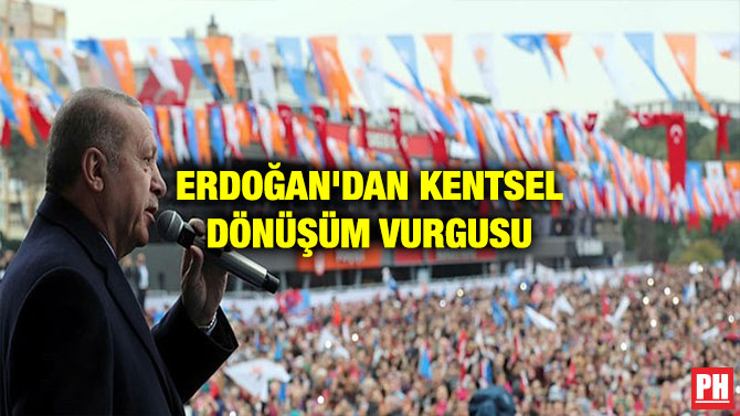 ERDOĞAN’DAN KENTSEL DÖNÜŞÜM VURGUSU