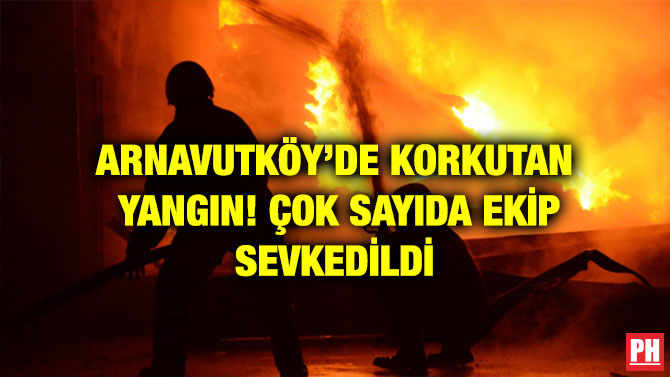 ARNAVUTKÖY’DE KORKUTAN  YANGIN! ÇOK SAYIDA EKİP SEVKEDİLDİ