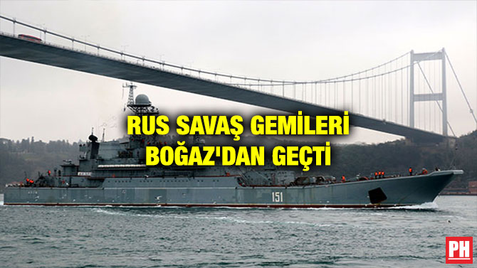 RUS SAVAŞ GEMİLERİ BOĞAZ’DAN GEÇTİ