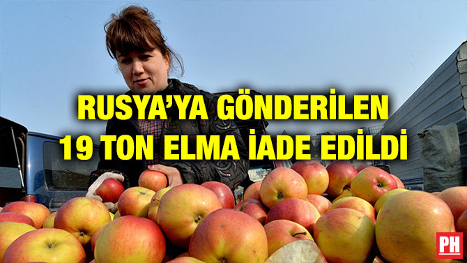 RUSYA’YA GÖNDERİLEN 19 TON ELMA İADE EDİLDİ