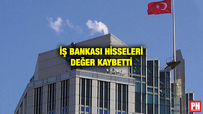 İŞ BANKASI HİSSELERİ DEĞER KAYBETTİ