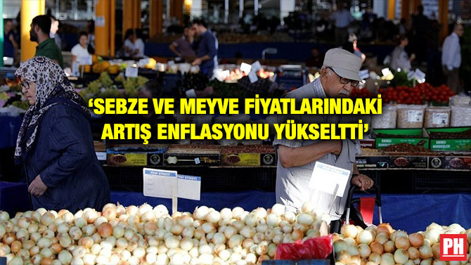 ‘SEBZE VE MEYVE FİYATLARINDAKİ ARTIŞ ENFLASYONU YÜKSELTTİ’