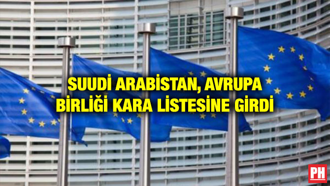 SUUDİ ARABİSTAN, AVRUPA BİRLİĞİ KARA LİSTESİNE GİRDİ