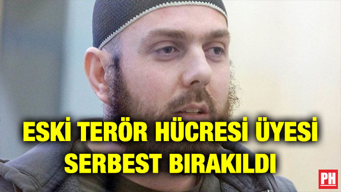 ESKİ TERÖR HÜCRESİ ÜYESİ SERBEST BIRAKILDI