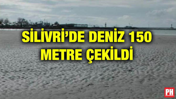 SİLİVRİ’DE DENİZ 150 METRE ÇEKİLDİ