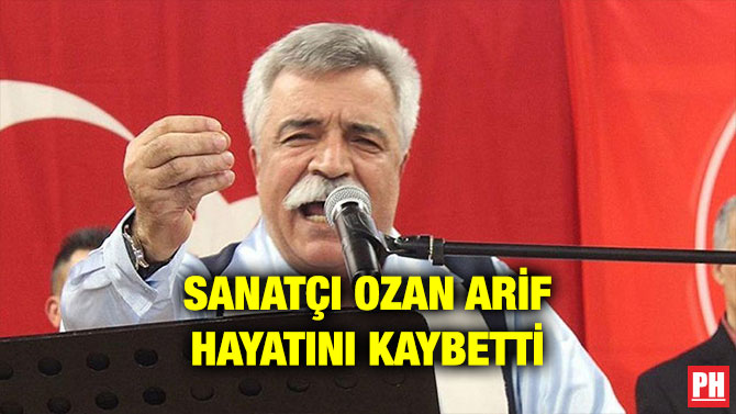 SANATÇI OZAN ARİF HAYATINI KAYBETTİ