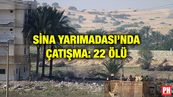 SİNA YARIMADASI’NDA ÇATIŞMA: 22 ÖLÜ