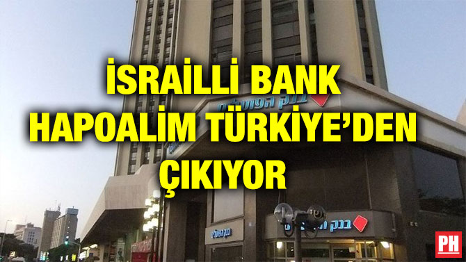 İSRAİLLİ BANK HAPOALİM TÜRKİYE’DEN ÇIKIYOR