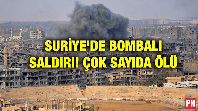 SURİYE’DE BOMBALI SALDIRI! ÇOK SAYIDA ÖLÜ