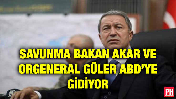 SAVUNMA BAKAN AKAR VE ORGENERAL GÜLER ABD’YE GİDİYOR