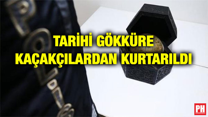 TARİHİ GÖKKÜRE KAÇAKÇILARDAN KURTARILDI