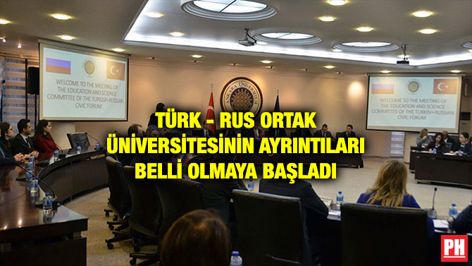 TÜRK – RUS ORTAK ÜNİVERSİTESİNİN AYRINTILARI BELLİ OLMAYA BAŞLADI