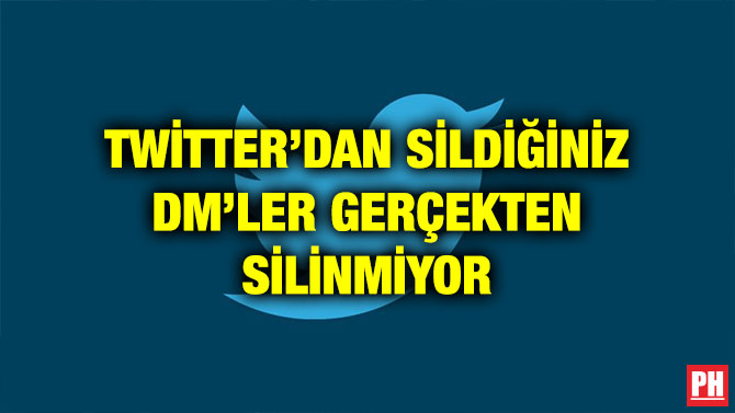TWİTTER’DAN SİLDİĞİNİZ DM’LER GERÇEKTEN SİLİNMİYOR