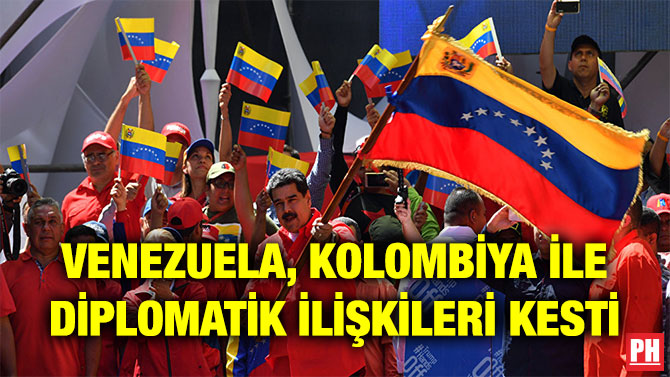 VENEZUELA, KOLOMBİYA İLE DİPLOMATİK İLİŞKİLERİ KESTİ